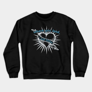 Where You Lead I Will Follow Anywhere Crewneck Sweatshirt